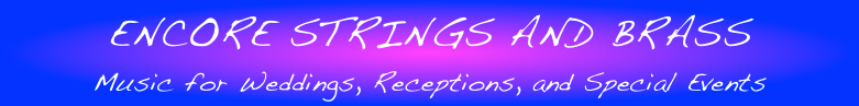 ENCORE STRINGS AND BRASS
Music for Weddings, Receptions, and Special Events